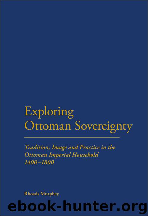 Exploring Ottoman Sovereignty: Tradition, Image and Practice in the Ottoman Imperial Household, 1400-1800 by Murphey Rhoads