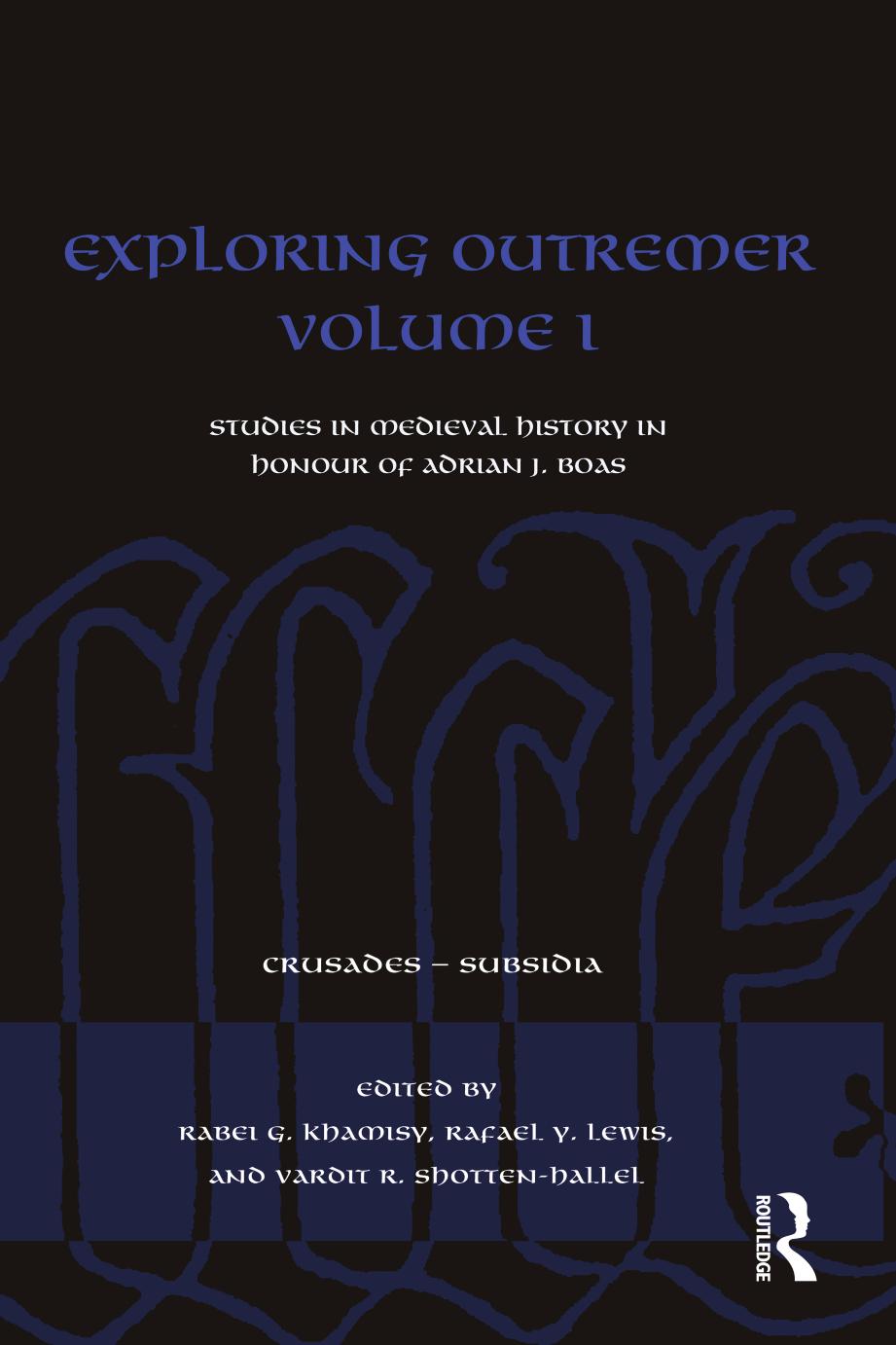 Exploring Outremer Volume I: Studies in Medieval History in Honour of Adrian J. Boas (Crusades - Subsidia) by Rabei G. Khamisy (editor) Rafael Y. Lewis (editor) Vardit R. Shotten-Hallel (editor)