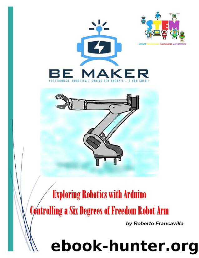 Exploring Robotics with Arduino. Piloting a Six Degrees of Freedom Robot Arm (Get to know Industry 4.0 with practical projects. Book 3) by Roberto Francavilla