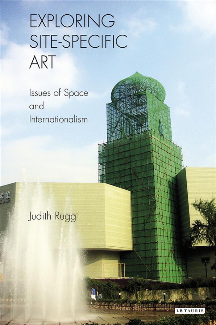 Exploring Site-Specific Art: Issues of Space and Internationalism by Judith Rugg
