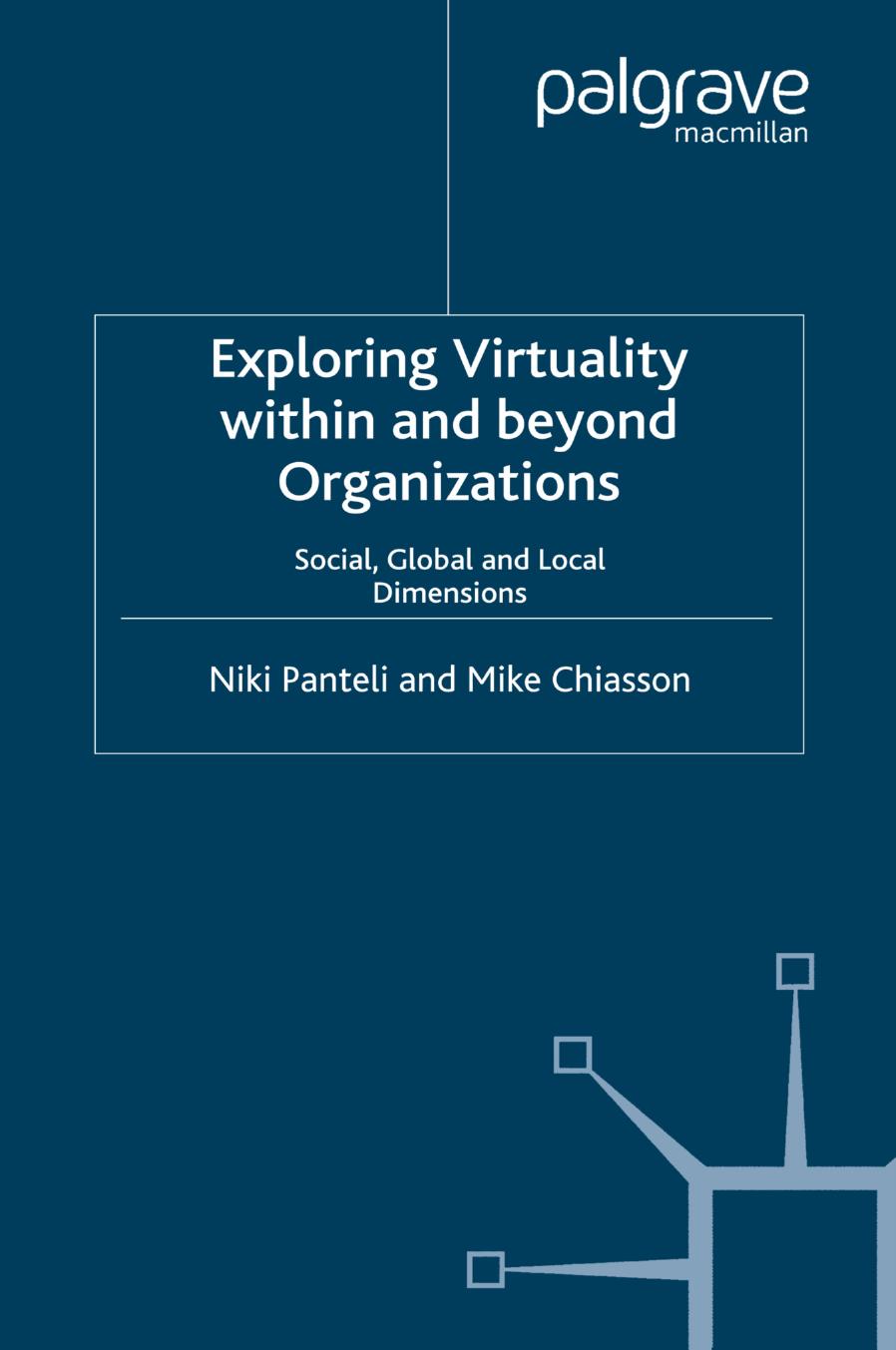 Exploring Virtuality Within and beyond Organizations: Social, Global and Local Dimensions by Niki Panteli Mike Chiasson (auth.)