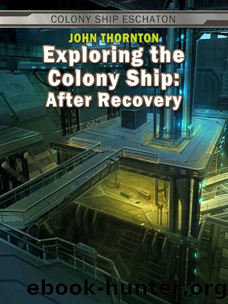 Exploring the Colony Ship: After Recovery (Colony Ship Eschaton Book 2) by John Thornton