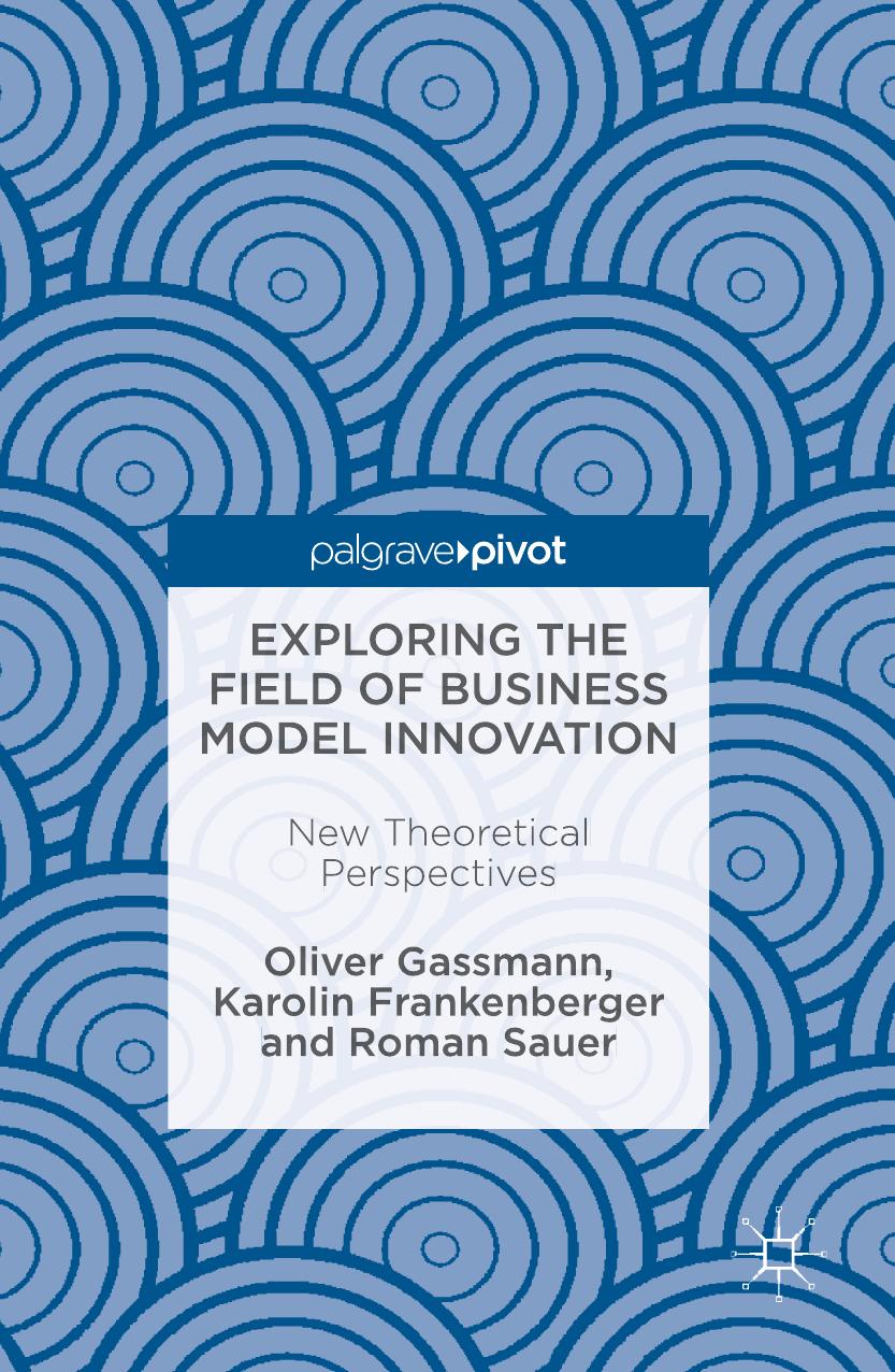 Exploring the Field of Business Model Innovation: New Theoretical Perspectives by Oliver Gassmann