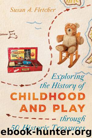 Exploring the History of Childhood and Play through 50 Historic Treasures by Susan A. Fletcher