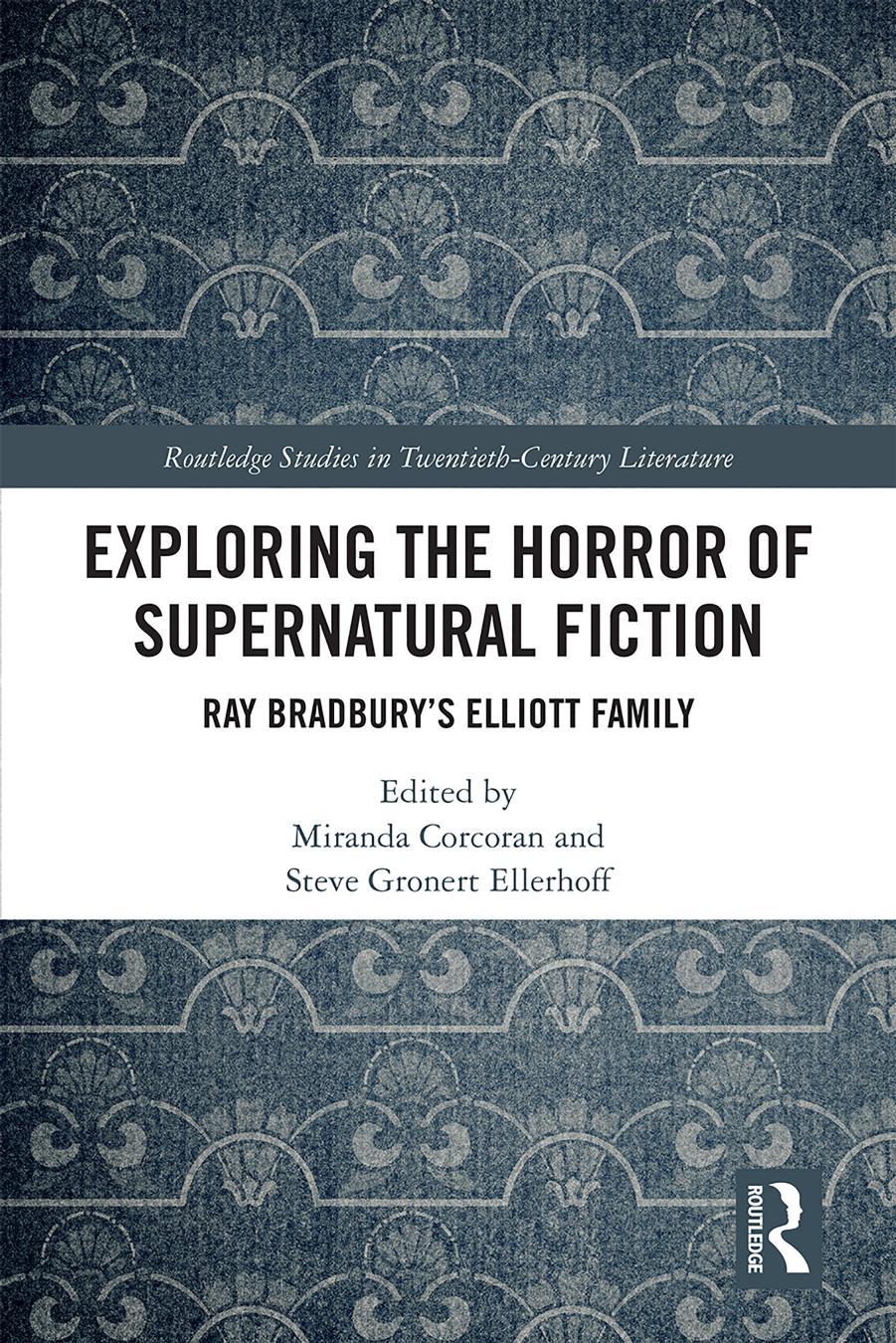 Exploring the Horror of Supernatural Fiction: Ray Bradburyâs Elliott Family by Miranda Corcoran Steve Gronert Ellerhoff