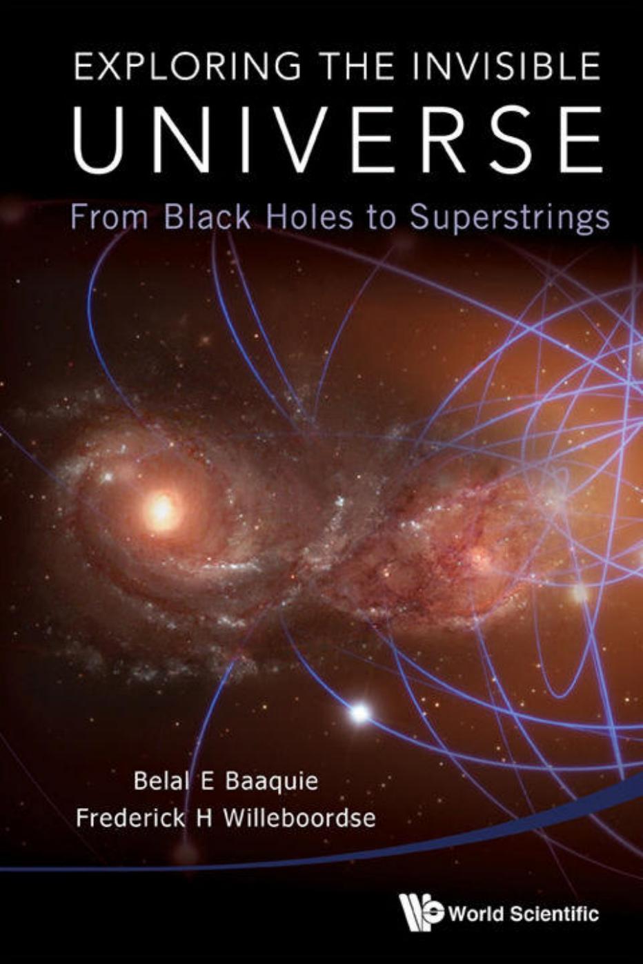 Exploring the Invisible Universe From Black Holes to Superstrings by Belal E Baaquie Frederick H Willeboordse