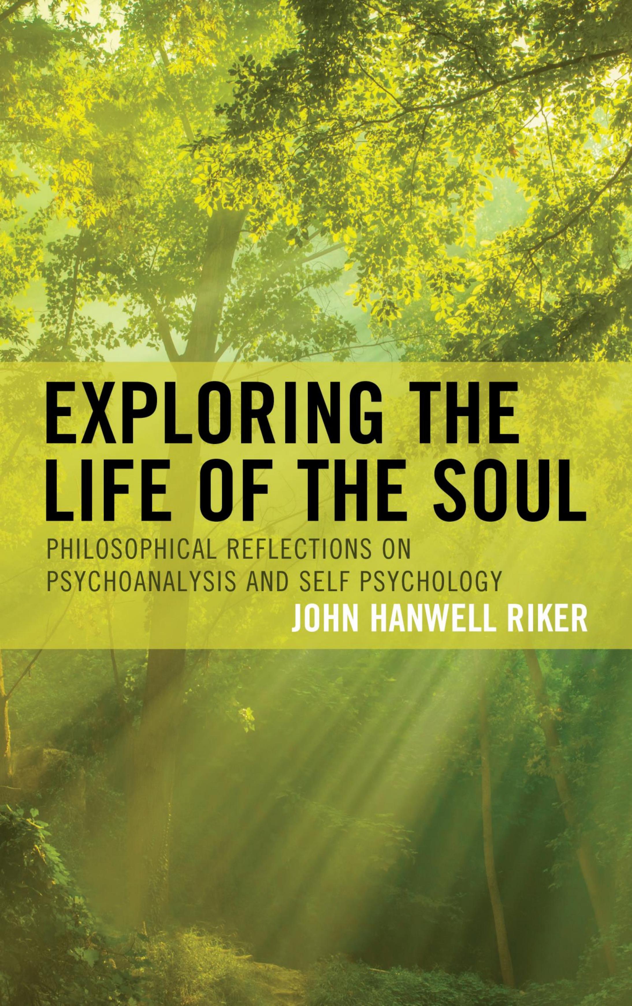 Exploring the Life of the Soul: Philosophical Reflections on Psychoanalysis and Self Psychology by John Hanwell Riker