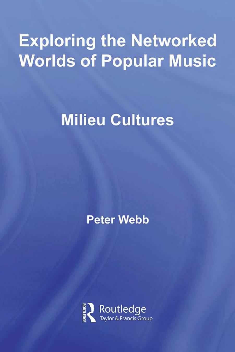 Exploring the Networked Worlds of Popular Music: Milieu Cultures (Routledge Advances in Sociology) by Peter Webb