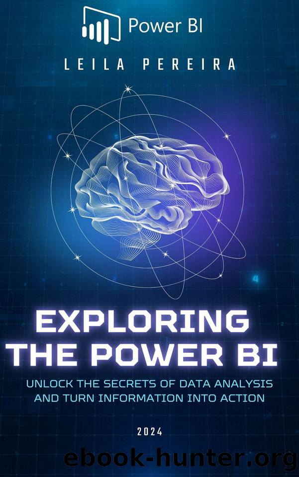 Exploring the Power of Power BI: Unlock the Secrets of Data Analysis and Turn Information into Action by Pereira Leila