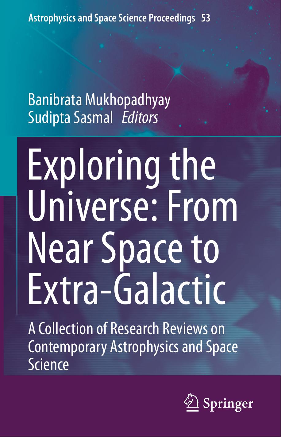Exploring the Universe: From Near Space to Extra-Galactic: A Collection of Research Reviews on Contemporary Astrophysics and Space Science by Banibrata Mukhopadhyay Sudipta Sasmal