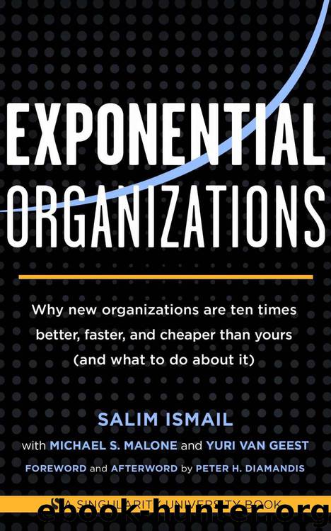 Exponential Organizations: Why new organizations are ten times better, faster, and cheaper than yours (and what to do about it) by Salim Ismail & Michael S. Malone & Yuri van Geest