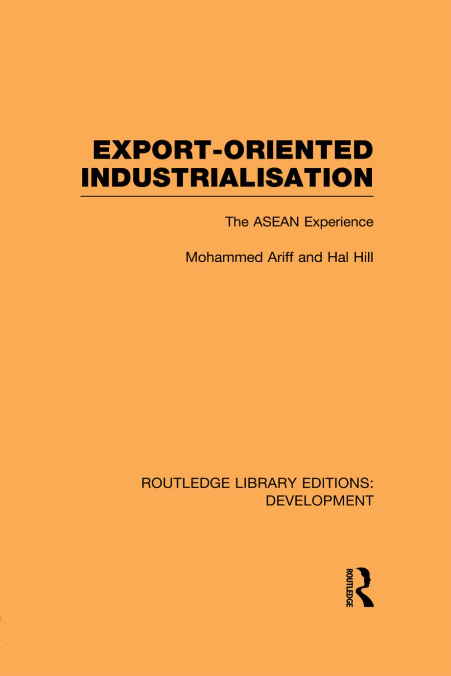 Export-Oriented Industrialisation: The ASEAN Experience by Mohammed Ariff Hal Hill