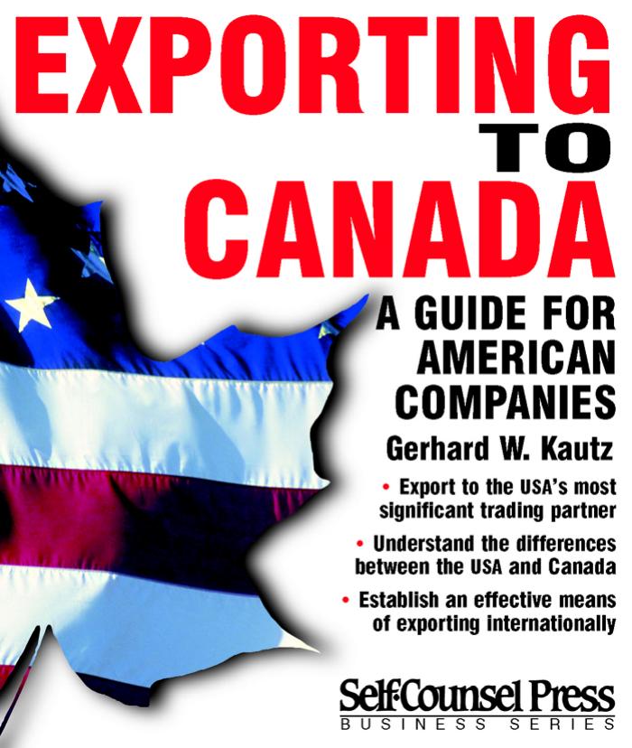 Exporting to Canada: A Guide for American Companies (Self-Counsel Business Series) by Gerhard W. Kautz