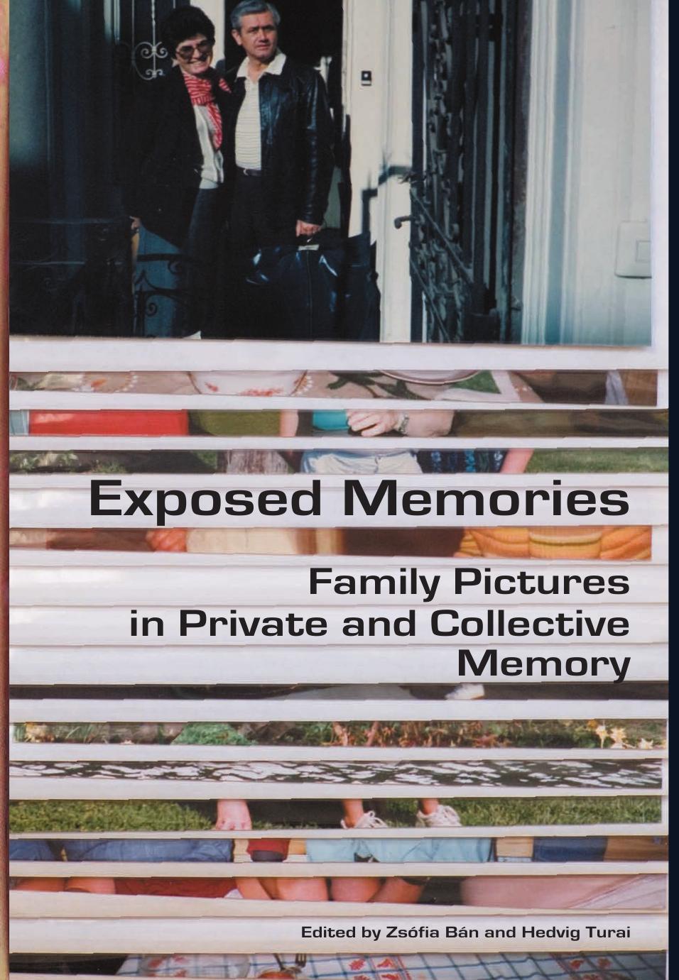 Exposed Memories: Family Pictures in Private and Collective Memory by Zsofia Ban Hedvig Turai