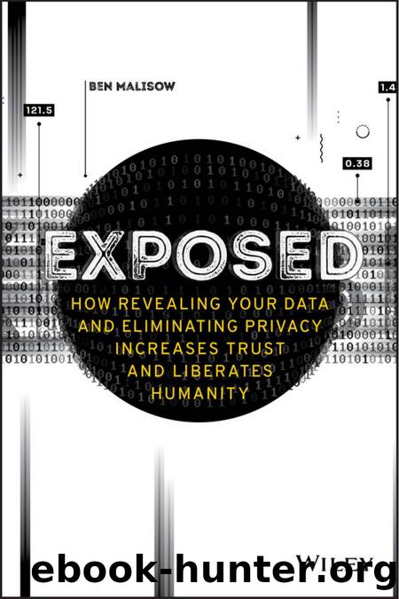 Exposed: How Revealing Your Data and Eliminating Privacy Increases Trust and Liberates Humanity by Ben Malisow