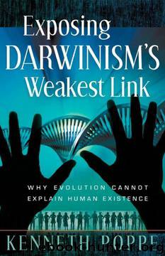 Exposing Darwinism's Weakest Link: Why Evolution Can't Explain Human Existence by Kenneth Poppe