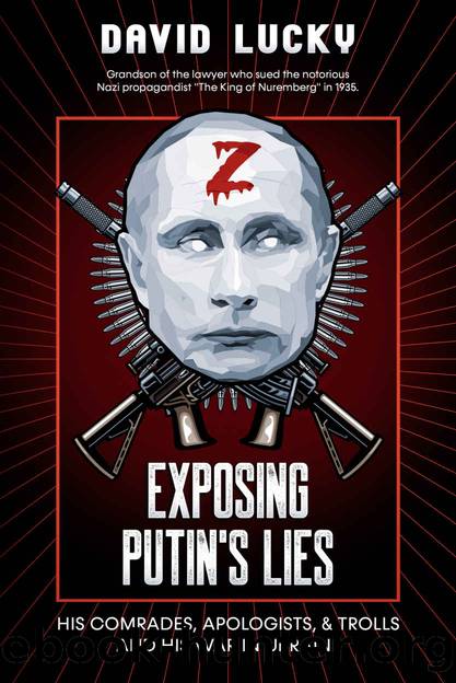 Exposing Putin's Lies: His Comrades, Apologists, & Trolls, And His War in Ukraine by David Lucky