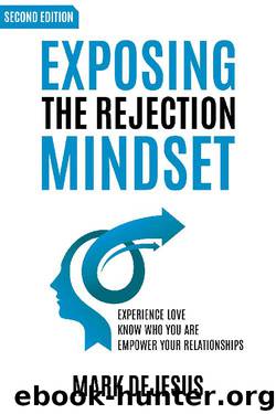 Exposing the Rejection Mindset: Experience Love | Know Who You Are | Empower Your Relationships: 2nd Edition by Mark DeJesus