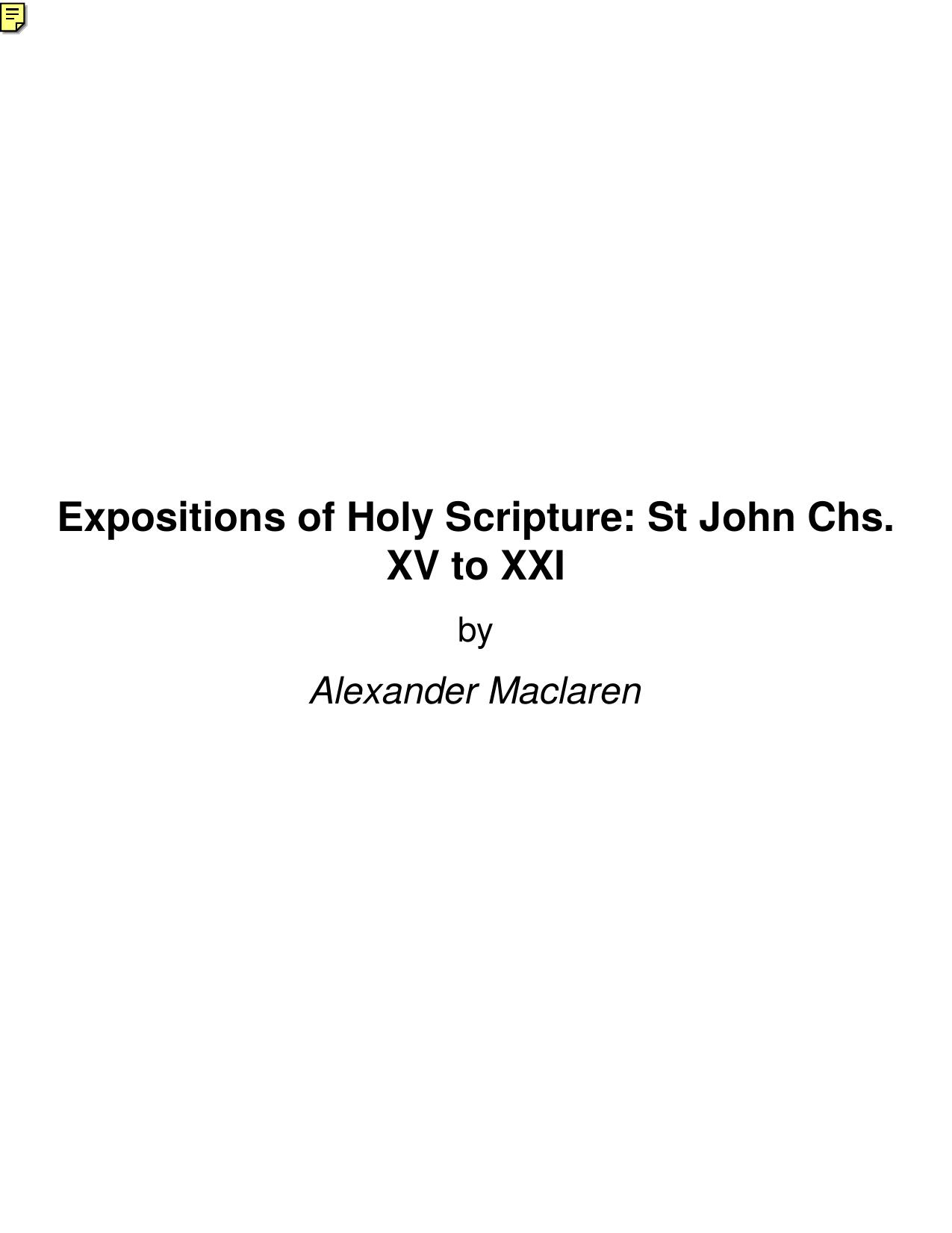 Expositions of Holy Scripture: St John Chs. XV to XXI by Alexander Maclaren