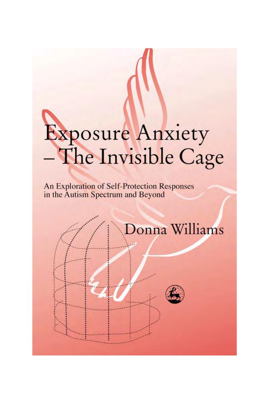 Exposure Anxiety - The Invisible Cage: An Exploration of Self-Protection Responses in the Autism Spectrum and Beyond by Donna Williams