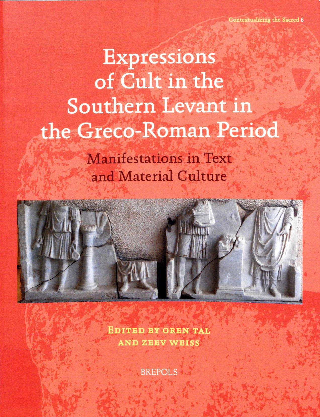Expressions of Cult in the Southern Levant in the Greco-Roman Period: Manifestations in Text and Material Culture by Oren Tal Zeev Weiss