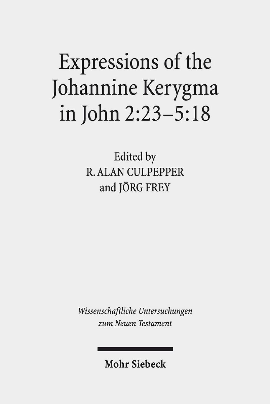 Expressions of the Johannine Kerygma in John 2:23-5:18: Historical, Literary, and Theological Readings from the Colloquium Ioanneum 2017 in Jerusalem ... Untersuchungen Zum Neuen Testament, 423) by R. Alan Culpepper (editor) Jorg Frey (editor)