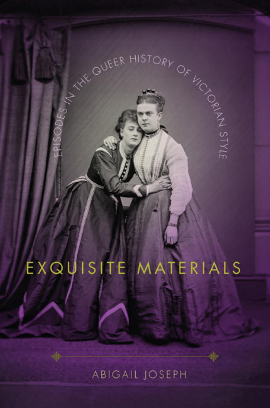 Exquisite Materials : Episodes in the Queer History of Victorian Style by Abigail Joseph