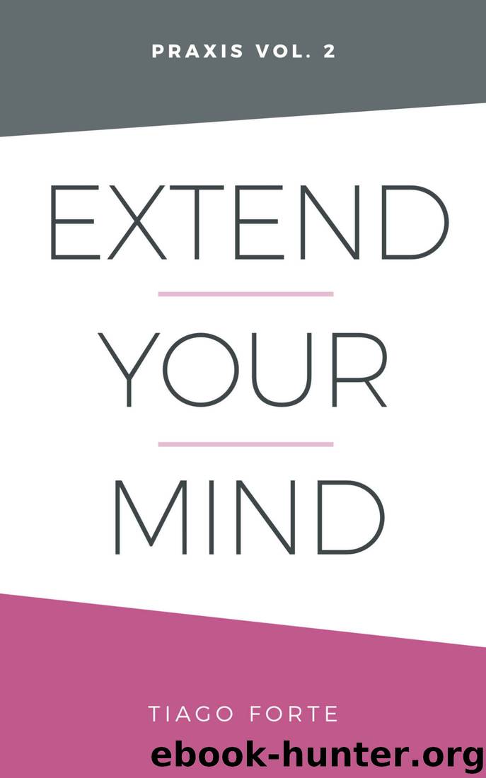 Extend Your Mind: Praxis Volume 2 by Tiago Forte