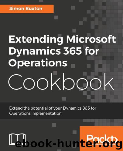 Extending Microsoft Dynamics 365 for Operations Cookbook by Simon Buxton