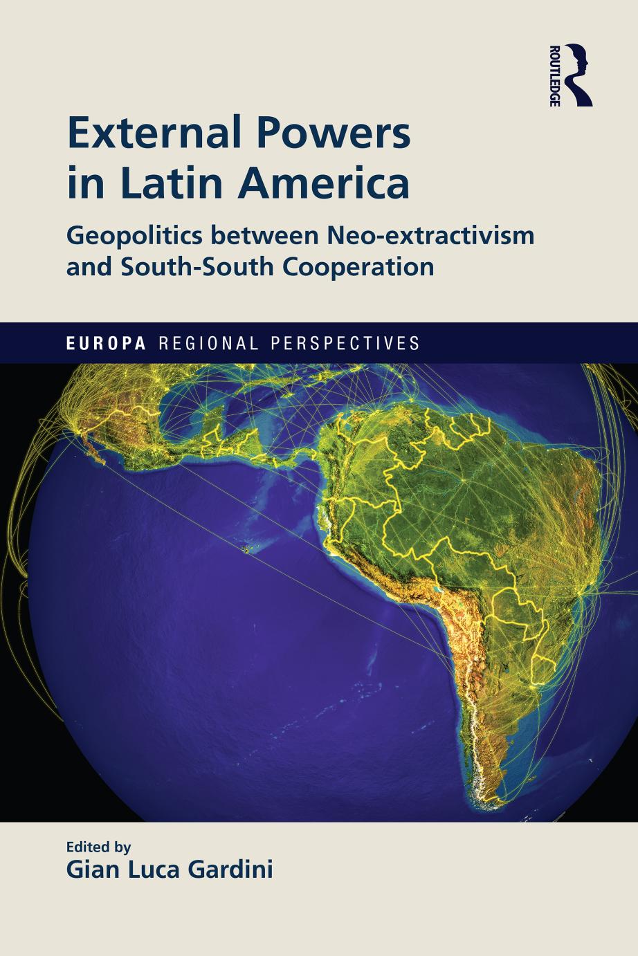 External Powers in Latin America: Geopolitics between Neo-extractivism and South-South Cooperation by Gian Luca Gardini (editor)