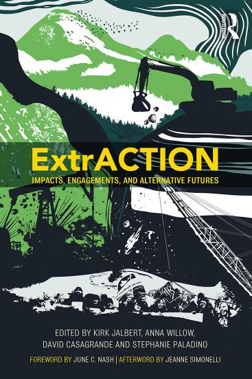 Extraction - impacts, engagements, and alternative futures by Kirk Jalbert Anna Willow David Casagrande Stephanie Paladino