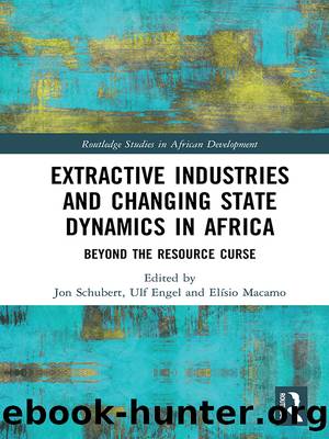 Extractive Industries and Changing State Dynamics in Africa: Beyond the Resource Curse by Jon Schubert & Ulf Engel & Elisio Macamo