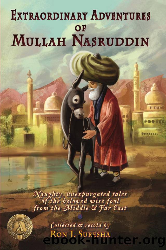 Extraordinary Adventures of Mullah Nasruddin: Naughty, unexpurgated stories of the beloved wise fool from the Middle and Far East by Suresha Ron J