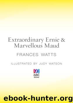 Extraordinary Ernie & Marvellous Maud by Frances Watts