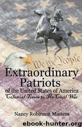 Extraordinary Patriots of the United States of American: Colonial Times to Pre-Civil War by Nancy Robinson Masters