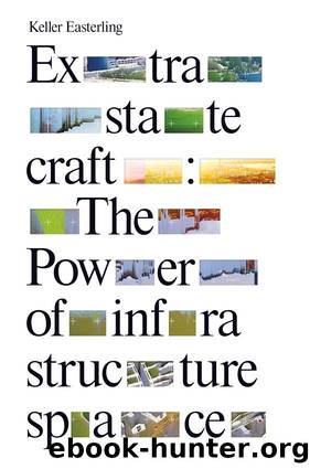 Extrastatecraft: The Power of Infrastructure Space by Keller Easterling