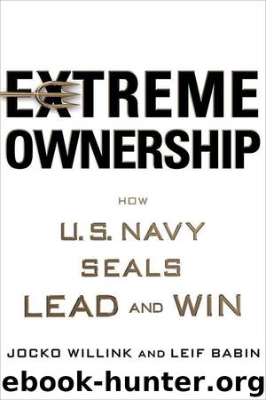 Extreme Ownership: How U.S. Navy SEALs Lead and Win by Willink Jocko & Babin Leif