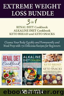 Extreme Weight Loss Bundle: 3 in 1 Renal Diet Cookbook Alkaline Diet Cookbook Keto Bread & Keto Snacks Cleanse Your Body Quickly and Permanently and Meal Prep with 170 Delicious Recipes For Beginners by Amanda Green