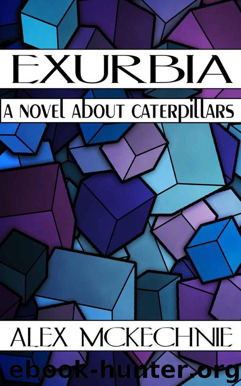 Exurbia: A Novel About Caterpillars (An Infinite Triptych Book 1) by Alex McKechnie