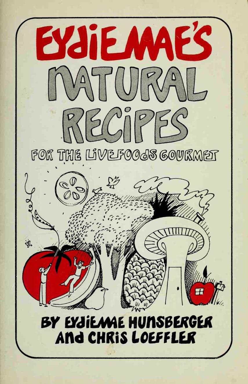 Eydie Mae's Natural Recipes EydieMae ~ For the Live Foods Gourmet ~ by Eydie Mae Hunsberger Chris Loeffler