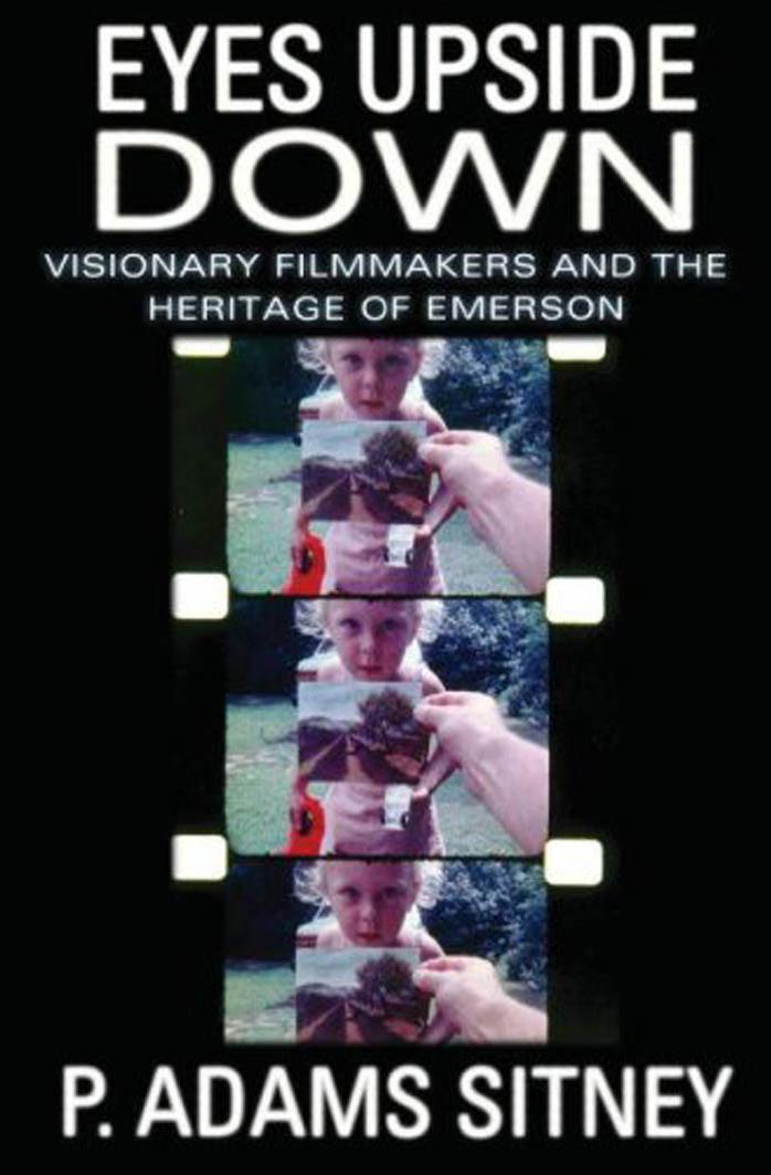 Eyes Upside Down: Visionary Filmmakers and the Heritage of Emerson by P. Adams Sitney