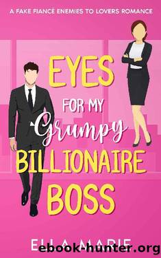 Eyes for My Grumpy Billionaire Boss: A Fake FiancÃ© Enemies to Lovers Romance by Ella Marie