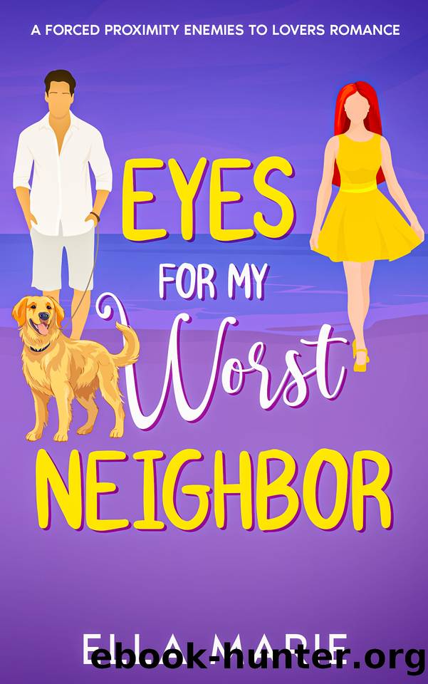 Eyes for My Worst Neighbor: A Forced Proximity Enemies To Lovers Romance by Ella Marie