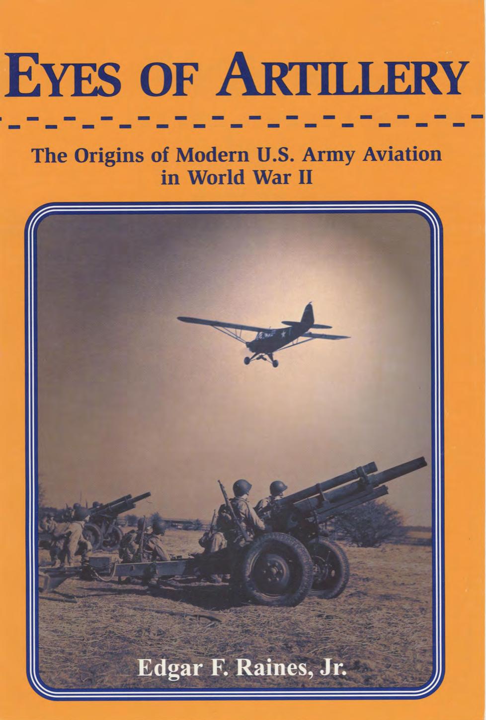 Eyes of Artillery - Origins of U.S. Army Aviation in WWII by E. Raines