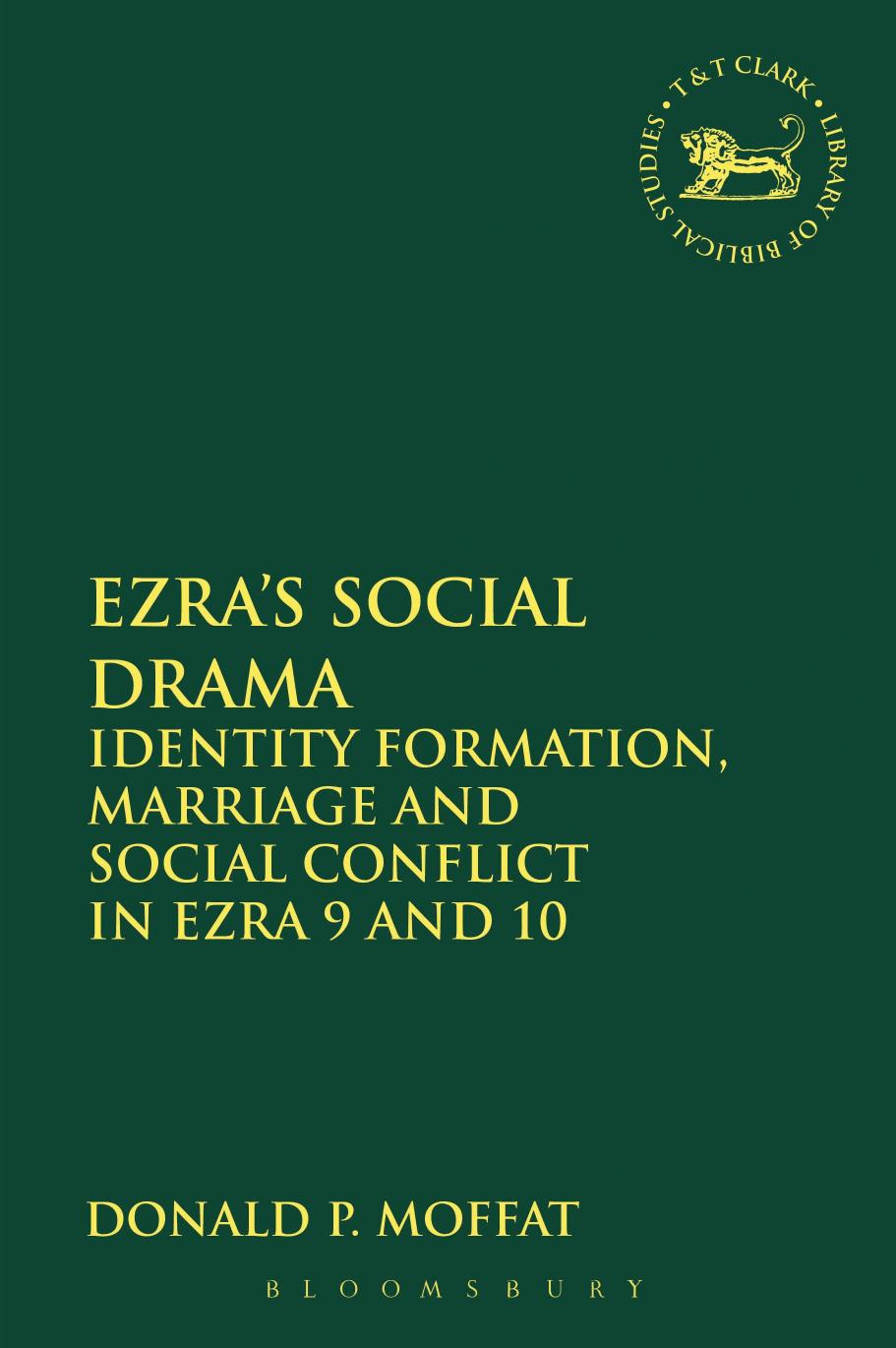 Ezraâs Social Drama: Identity Formation, Marriage and Social Conflict in Ezra 9 and 10 by Donald P. Moffat