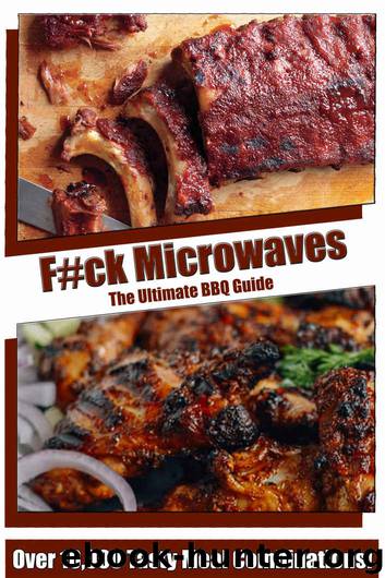 F#ck Microwaves: The Ultimate BBQ Guide by Jake Henry