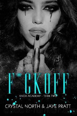 F*ck Off: Knox Academy - Term 2 by Crystal North & Jaye Pratt