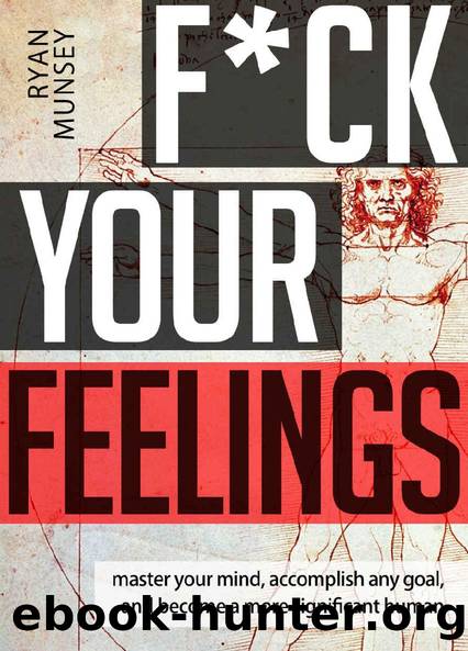 F*ck Your Feelings: Master Your Mind, Accomplish Any Goal, and Become A More Significant Human by Ryan Munsey