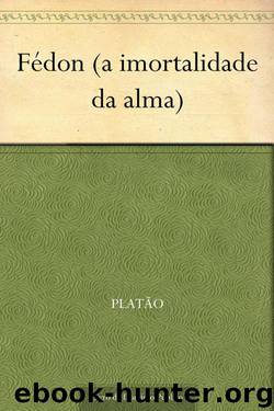 Fédon (a imortalidade da alma) by Platão