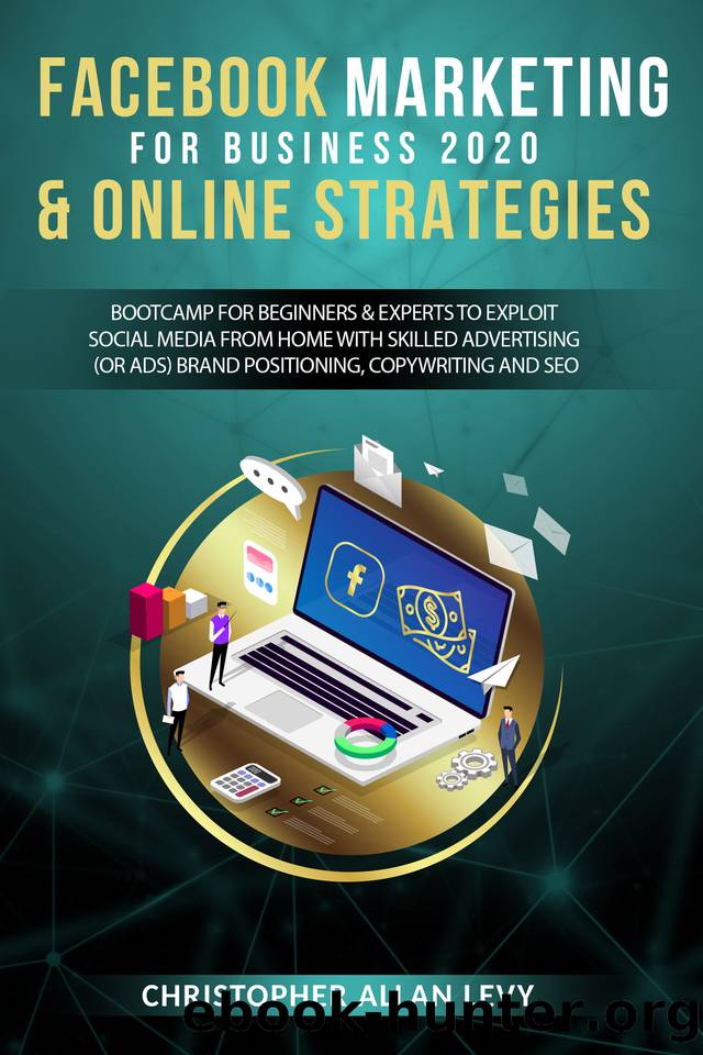 FACEBOOK MARKETING FOR BUSINESS 2020 & ONLINE STRATEGIES: Bootcamp for Beginners & Experts to Exploit Social Media from Home with Skilled Advertising (or ... SEO (Social Media Marketing for Business) by Christopher Allan Levy